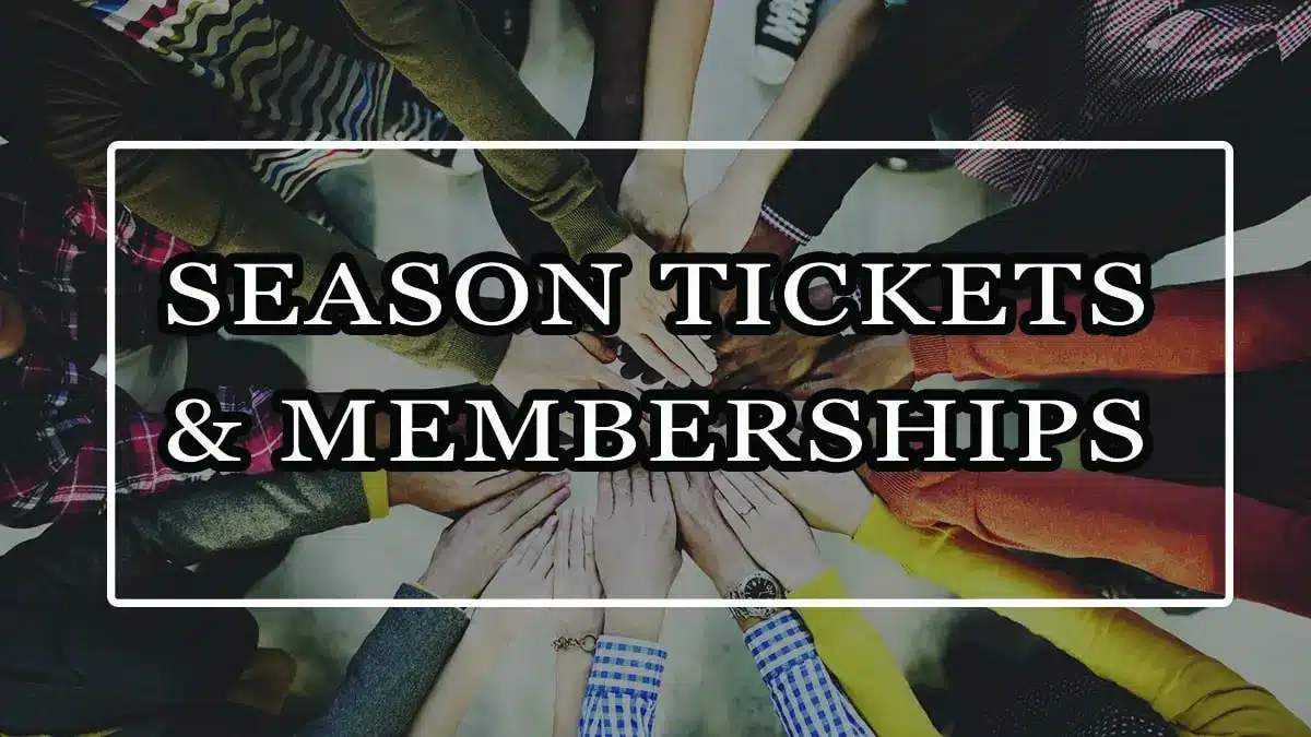 Season Tickets & Memberships